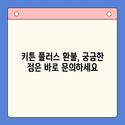 키튼 플러스 환불 문제 해결| 고객 지원 센터 연락 방법 | 키튼 플러스, 환불, 고객 지원, 연락처, 문의