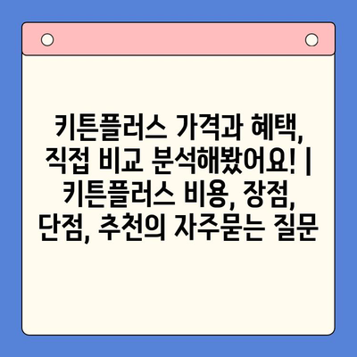 키튼플러스 가격과 혜택, 직접 비교 분석해봤어요! | 키튼플러스 비용, 장점, 단점, 추천