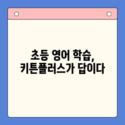 초등학생 키튼플러스 성장 후기| 가격, 효과, 그리고 우리 아이 변화 | 키튼플러스 후기, 초등 영어 학습, 영어 교육