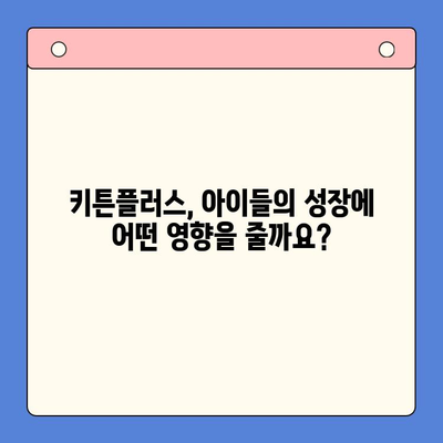 키튼플러스가 아이들의 건강한 성장에 도움이 될까요? 장점과 단점 비교 분석 | 키튼플러스, 성장판, 영양제, 건강