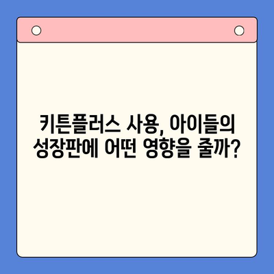 키튼플러스가 아이들의 성장판에 미치는 영향| 긍정적 효과와 숨겨진 위험 | 키튼플러스, 성장판, 건강, 영양, 부작용