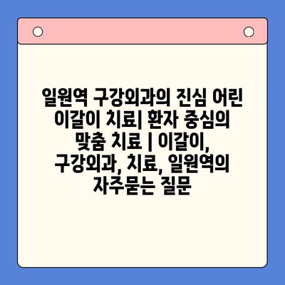 일원역 구강외과의 진심 어린 이갈이 치료| 환자 중심의 맞춤 치료 | 이갈이, 구강외과, 치료, 일원역