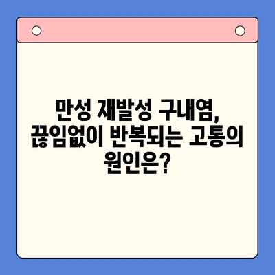 만성 재발성 구내염| 왜 계속 생길까요? 원인과 치료법 완벽 가이드 | 구내염, 입안 염증, 치료, 예방