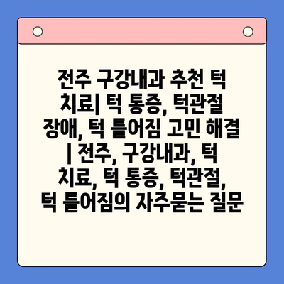 전주 구강내과 추천 턱 치료| 턱 통증, 턱관절 장애, 턱 틀어짐 고민 해결 | 전주, 구강내과, 턱 치료, 턱 통증, 턱관절, 턱 틀어짐
