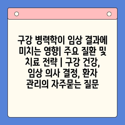 구강 병력학이 임상 결과에 미치는 영향| 주요 질환 및 치료 전략 | 구강 건강, 임상 의사 결정, 환자 관리