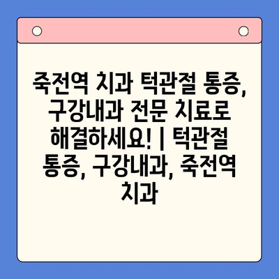 죽전역 치과 턱관절 통증, 구강내과 전문 치료로 해결하세요! | 턱관절 통증, 구강내과, 죽전역 치과