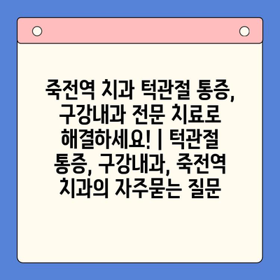 죽전역 치과 턱관절 통증, 구강내과 전문 치료로 해결하세요! | 턱관절 통증, 구강내과, 죽전역 치과