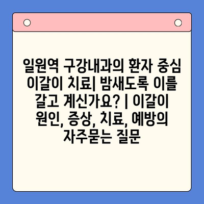 일원역 구강내과의 환자 중심 이갈이 치료| 밤새도록 이를 갈고 계신가요? | 이갈이 원인, 증상, 치료, 예방