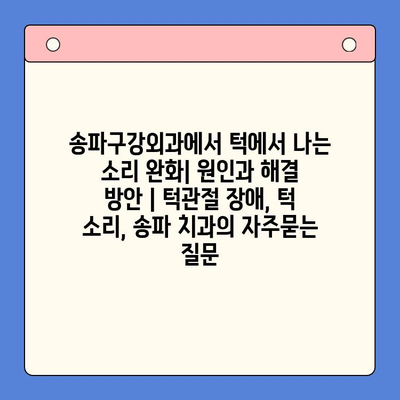 송파구강외과에서 턱에서 나는 소리 완화| 원인과 해결 방안 | 턱관절 장애, 턱 소리, 송파 치과