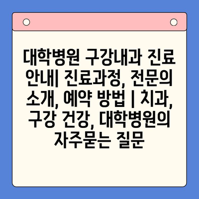 대학병원 구강내과 진료 안내| 진료과정, 전문의 소개, 예약 방법 | 치과, 구강 건강, 대학병원