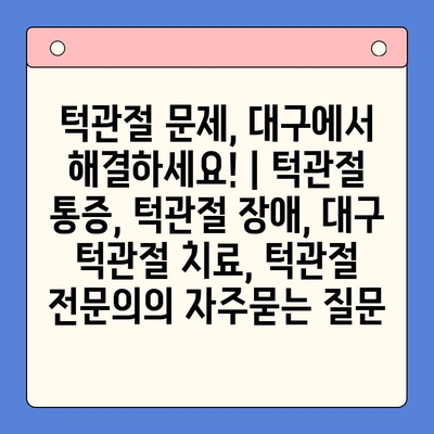 턱관절 문제, 대구에서 해결하세요! | 턱관절 통증, 턱관절 장애, 대구 턱관절 치료, 턱관절 전문의