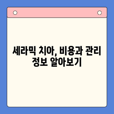 세라믹 치아, 자연스러움과 건강을 모두 잡다! | 장점, 비용, 관리, 추천