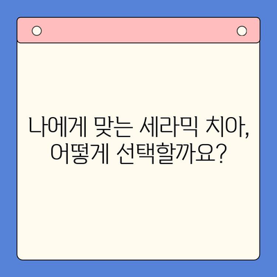 세라믹 치아, 자연스러움과 건강을 모두 잡다! | 장점, 비용, 관리, 추천