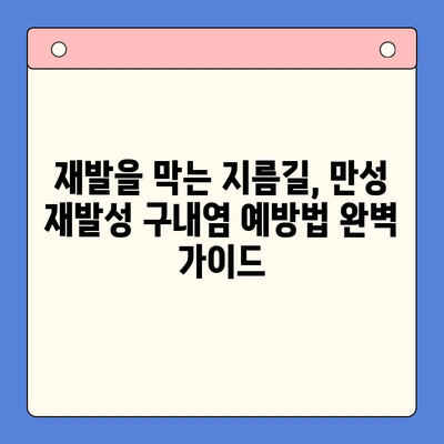 만성 재발성 구내염, 끊임없이 반복되는 고통에서 벗어나기 위한 해결책 | 원인, 치료법, 예방법, 관리 팁