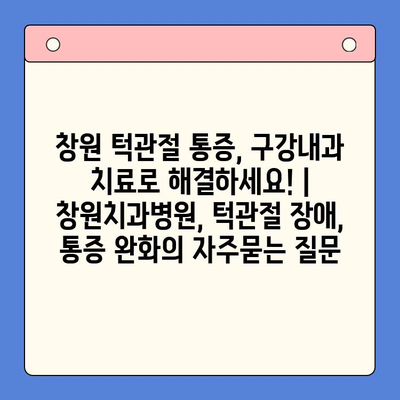 창원 턱관절 통증, 구강내과 치료로 해결하세요! | 창원치과병원, 턱관절 장애, 통증 완화