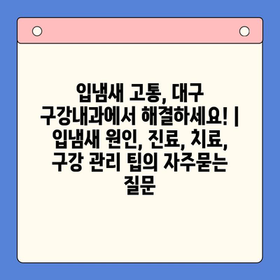 입냄새 고통, 대구 구강내과에서 해결하세요! | 입냄새 원인, 진료, 치료, 구강 관리 팁