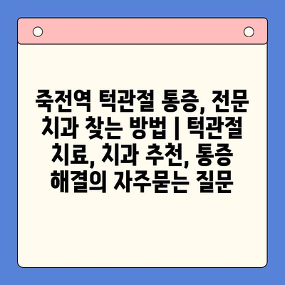 죽전역 턱관절 통증, 전문 치과 찾는 방법 | 턱관절 치료, 치과 추천, 통증 해결