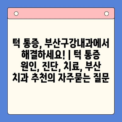 턱 통증, 부산구강내과에서 해결하세요! | 턱 통증 원인, 진단, 치료, 부산 치과 추천