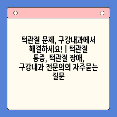 턱관절 문제, 구강내과에서 해결하세요! | 턱관절 통증, 턱관절 장애, 구강내과 전문의