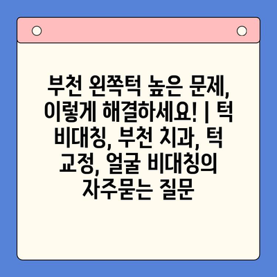 부천 왼쪽턱 높은 문제, 이렇게 해결하세요! | 턱 비대칭, 부천 치과, 턱 교정, 얼굴 비대칭