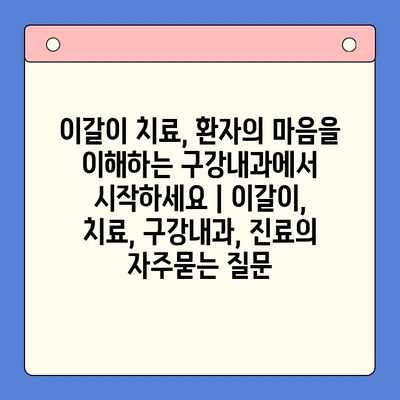 이갈이 치료, 환자의 마음을 이해하는 구강내과에서 시작하세요 | 이갈이, 치료, 구강내과, 진료