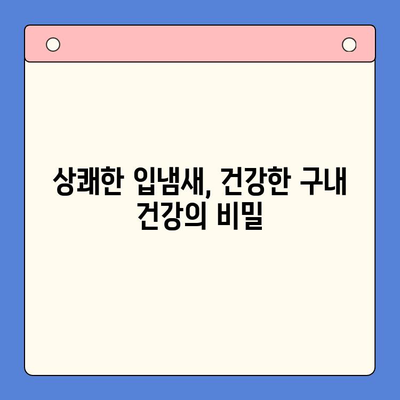 입냄새 해결 & 구내 건강 관리| 숨결 자신감 되찾는 5가지 방법 | 입냄새 원인, 구강 관리 팁, 효과적인 해결책