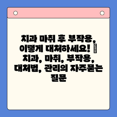 치과 마취 후 부작용, 이렇게 대처하세요! | 치과, 마취, 부작용, 대처법, 관리