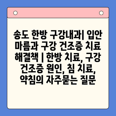 송도 한방 구강내과| 입안 마름과 구강 건조증 치료 해결책 | 한방 치료, 구강 건조증 원인, 침 치료, 약침