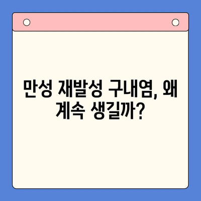 만성 재발성 구내염, 왜 계속 생길까? 원인과 치료법 완벽 가이드 | 구내염, 입안 염증, 치료 팁