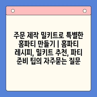 주문 제작 밀키트로 특별한 홈파티 만들기 | 홈파티 레시피, 밀키트 추천, 파티 준비 팁