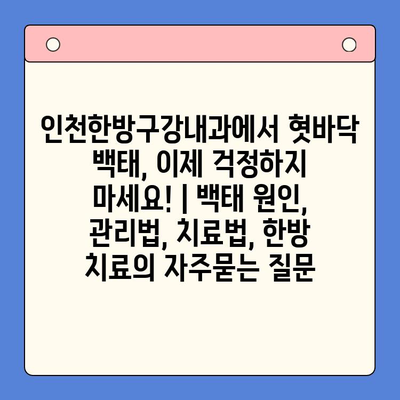 인천한방구강내과에서 혓바닥 백태, 이제 걱정하지 마세요! | 백태 원인, 관리법, 치료법, 한방 치료