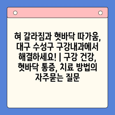 혀 갈라짐과 혓바닥 따가움, 대구 수성구 구강내과에서 해결하세요! | 구강 건강, 혓바닥 통증, 치료 방법