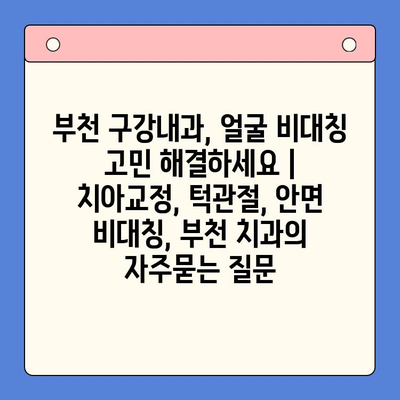 부천 구강내과, 얼굴 비대칭 고민 해결하세요 | 치아교정, 턱관절, 안면 비대칭, 부천 치과