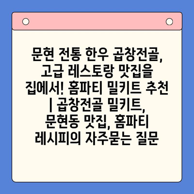 문현 전통 한우 곱창전골, 고급 레스토랑 맛집을 집에서! 홈파티 밀키트 추천 | 곱창전골 밀키트,  문현동 맛집, 홈파티 레시피