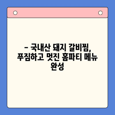 국내산 돼지 갈비찜 레시피| 홈파티 테이블을 풍성하게 장식하는 특별한 한상차림 | 갈비찜, 홈파티, 레시피, 요리