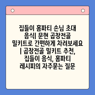 집들이 홈파티 손님 초대 음식| 문현 곱창전골 밀키트로 간편하게 차려보세요 | 곱창전골 밀키트 추천, 집들이 음식, 홈파티 레시피