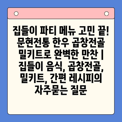 집들이 파티 메뉴 고민 끝! 문현전통 한우 곱창전골 밀키트로 완벽한 만찬 | 집들이 음식, 곱창전골, 밀키트, 간편 레시피