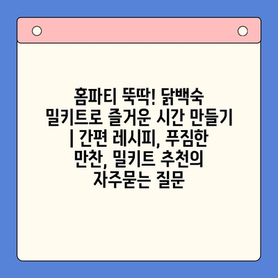 홈파티 뚝딱! 닭백숙 밀키트로 즐거운 시간 만들기 | 간편 레시피, 푸짐한 만찬, 밀키트 추천