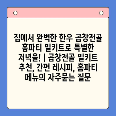 집에서 완벽한 한우 곱창전골 홈파티 밀키트로 특별한 저녁을! | 곱창전골 밀키트 추천, 간편 레시피, 홈파티 메뉴