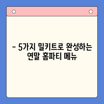 연말 홈파티, 5가지 밀키트로 간편하고 맛있게 완성! | 홈파티 레시피, 밀키트 추천, 연말 파티 음식