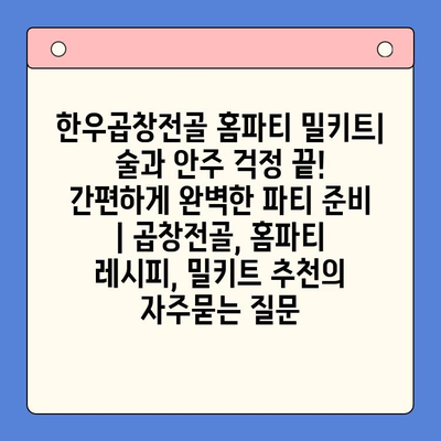 한우곱창전골 홈파티 밀키트| 술과 안주 걱정 끝! 간편하게 완벽한 파티 준비 | 곱창전골, 홈파티 레시피, 밀키트 추천