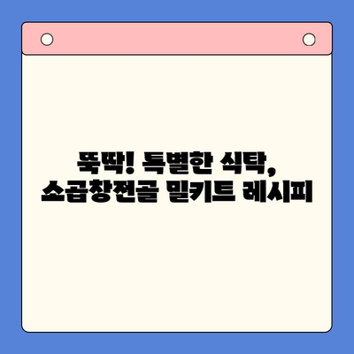 손님 초대, 소곱창전골 밀키트로 완벽하게! | 간편 레시피, 푸짐한 한 상 차림, 특별한 식탁