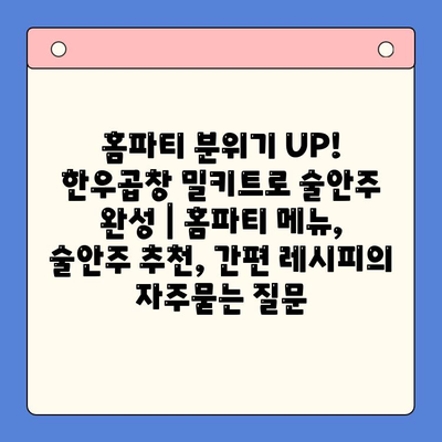 홈파티 분위기 UP! 한우곱창 밀키트로 술안주 완성 | 홈파티 메뉴, 술안주 추천, 간편 레시피