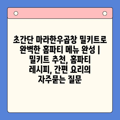 초간단 마라한우곱창 밀키트로 완벽한 홈파티 메뉴 완성 | 밀키트 추천, 홈파티 레시피, 간편 요리