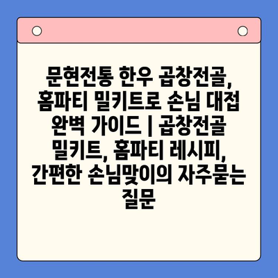 문현전통 한우 곱창전골, 홈파티 밀키트로 손님 대접 완벽 가이드 | 곱창전골 밀키트, 홈파티 레시피, 간편한 손님맞이