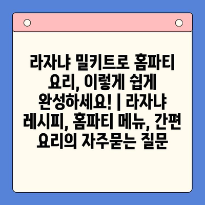 라자냐 밀키트로 홈파티 요리, 이렇게 쉽게 완성하세요! | 라자냐 레시피, 홈파티 메뉴, 간편 요리