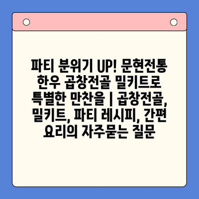 파티 분위기 UP! 문현전통 한우 곱창전골 밀키트로 특별한 만찬을 | 곱창전골, 밀키트, 파티 레시피, 간편 요리