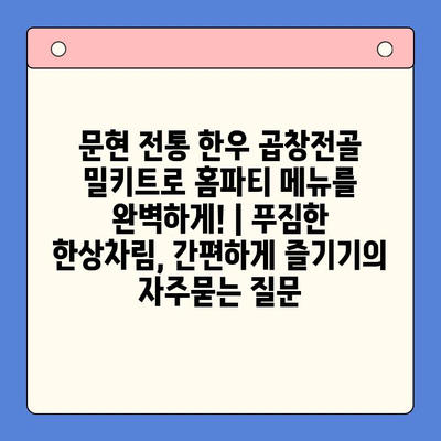 문현 전통 한우 곱창전골 밀키트로 홈파티 메뉴를 완벽하게! | 푸짐한 한상차림, 간편하게 즐기기