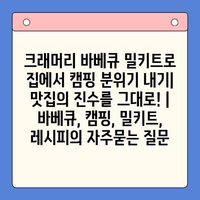 크래머리 바베큐 밀키트로 집에서 캠핑 분위기 내기| 맛집의 진수를 그대로! | 바베큐, 캠핑, 밀키트, 레시피