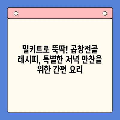 홈파티 뚝딱! 곱창전골 밀키트로 간편하고 빠르게 완성하는 특별한 저녁 | 밀키트 추천, 홈파티 레시피, 간편 요리